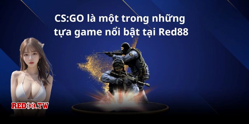 CS:GO là tựa game cá cược nổi bật của Esport tại Red88