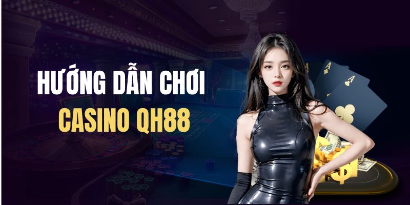 Hướng dẫn chinh phục các phòng cược casino hot của QH88